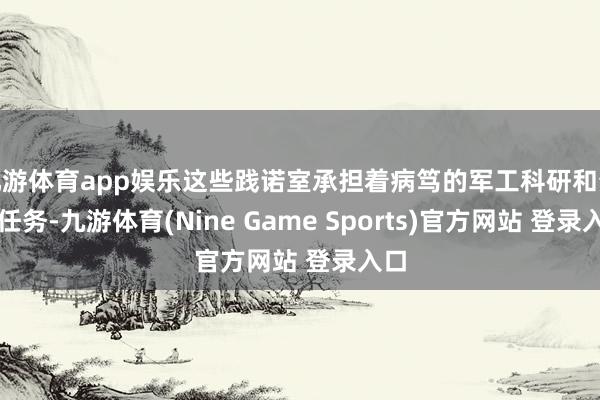 九游体育app娱乐这些践诺室承担着病笃的军工科研和分娩任务-九游体育(Nine Game Sports)官方网站 登录入口