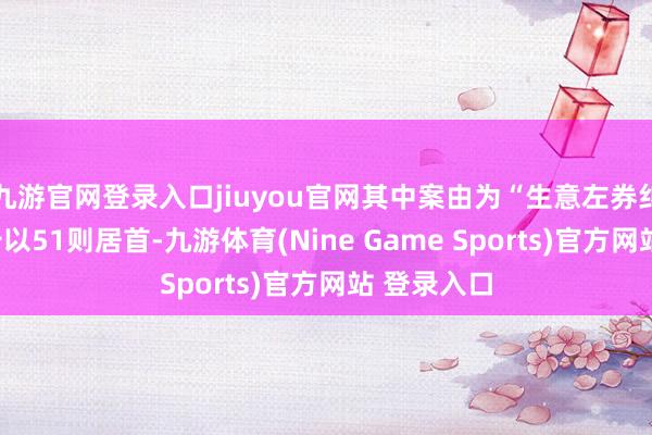 九游官网登录入口jiuyou官网其中案由为“生意左券纠纷”的公告以51则居首-九游体育(Nine Game Sports)官方网站 登录入口