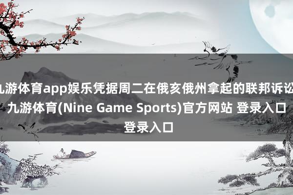 九游体育app娱乐凭据周二在俄亥俄州拿起的联邦诉讼-九游体育(Nine Game Sports)官方网站 登录入口
