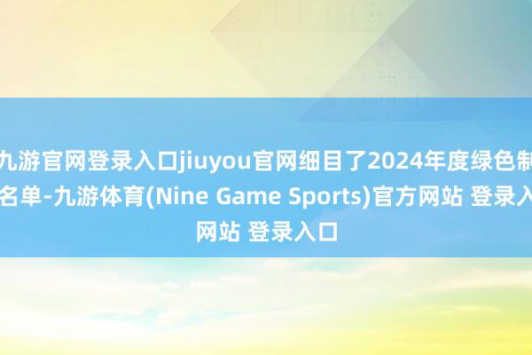 九游官网登录入口jiuyou官网细目了2024年度绿色制造名单-九游体育(Nine Game Sports)官方网站 登录入口